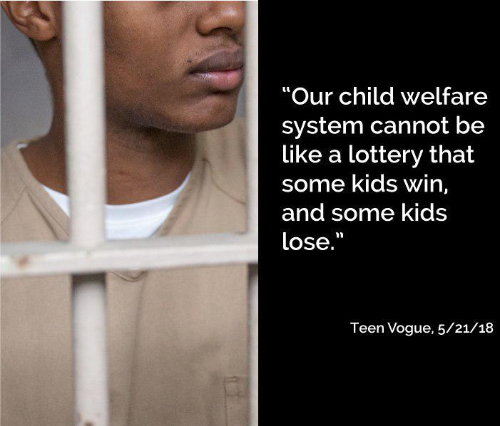 "Our child welfare system cannot be like a lottery that some kids win, and some kids lose." Tean Vogue, 5/21/18.